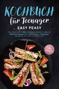 Cover Kochbuch für Teenager: Easy Peasy - Die ultimative Kochbibel für hungrige Teens mit einfachen & leckeren Rezepten für Frühstückstück, Mittagessen, Abendbrot, Nachtisch und vielem mehr - inkl. Snacks