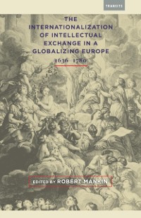 Cover Internationalization of Intellectual Exchange in a Globalizing Europe, 1636-1780
