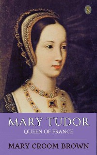 Cover Mary Tudor, Queen of France
