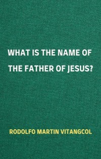 Cover What is the Name of the Father of Jesus?