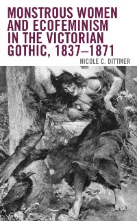 Cover Monstrous Women and Ecofeminism in the Victorian Gothic, 1837-1871