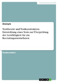 Cover Testtheorie und Testkonstruktion. Entwicklung eines Tests zur Überprüfung der Lernfähigkeit für ein Recruitingunternehmen