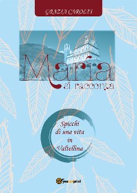 Cover Maria si racconta. Spicchi di una vita in Valtellina