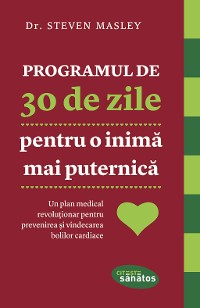 Cover Programul de 30 de zile pentru o inimă mai puternică. Un plan medical revoluționar pentru prevenirea și vindecarea bolilor cardiace