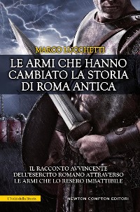 Cover Le armi che hanno cambiato la storia di Roma antica