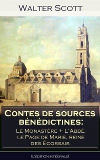 Cover Contes de sources benedictines: Le Monastere + L'Abbe, le Page de Marie, reine des Ecossais (L'edition integrale)