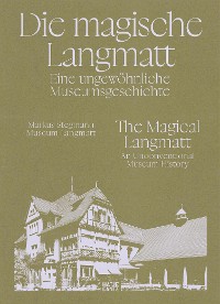 Cover Die magische Langmatt. Eine ungewöhnliche Museumsgeschichte | The magical Langmatt. An unconventional Museum history