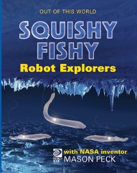 Cover Squishy, Fishy Robot Explorers with NASA Inventor Mason Peck