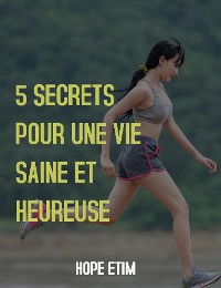 Cover 5 Secrets Pour une vie Saine et Heureuse