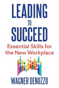 Cover Leading to Succeed: Essential Skills for the New Workplace