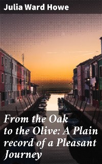 Cover From the Oak to the Olive: A Plain record of a Pleasant Journey