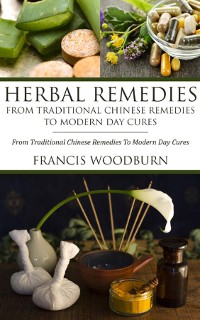 Cover Herbal Remedies: From Traditional Chinese Remedies To Modern Day Cures