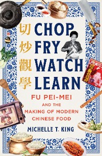 Cover Chop Fry Watch Learn: Fu Pei-mei and the Making of Modern Chinese Food