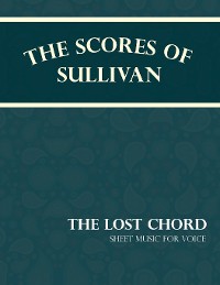 Cover The Scores of Sullivan - The Lost Chord - Sheet Music for Voice