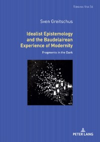 Cover Idealist Epistemology and the Baudelairean Experience of Modernity