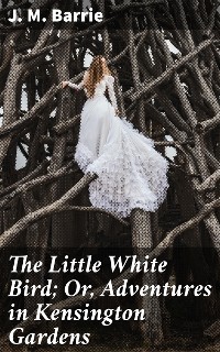 Cover The Little White Bird; Or, Adventures in Kensington Gardens