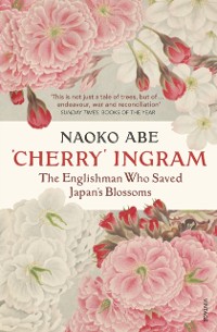 Cover 'Cherry' Ingram : The Englishman Who Saved Japan’s Blossoms