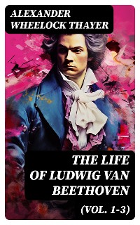 Cover The Life of Ludwig van Beethoven (Vol. 1-3)