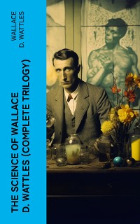Cover The Science of Wallace D. Wattles (Complete Trilogy)