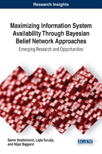 Cover Maximizing Information System Availability Through Bayesian Belief Network Approaches: Emerging Research and Opportunities