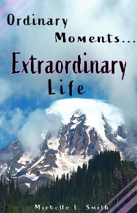 Cover Ordinary Moments...Extraordinary Life