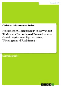 Cover Fantastische Gegenstände in ausgewählten Werken der Fantastik- und Fantasyliteratur. Gestaltungsformen, Eigenschaften, Wirkungen und Funktionen