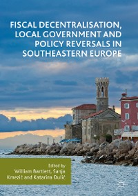 Cover Fiscal Decentralisation, Local Government and Policy Reversals in Southeastern Europe
