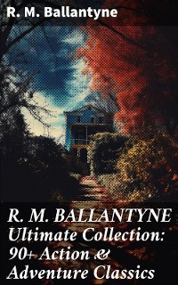 Cover R. M. BALLANTYNE Ultimate Collection: 90+ Action & Adventure Classics