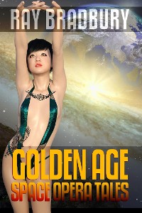 Cover Ray Bradbury: Golden Age Space Opera Tales
