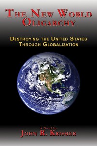 Cover The New World Oligarchy: Destroying the United States Through Globalization