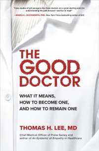 Cover Good Doctor: What It Means, How to Become One, and How to Remain One