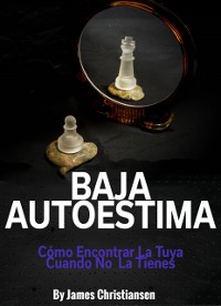 Cover Baja Autoestima: Cómo Encontrar La Tuya Cuando No La Tienes.