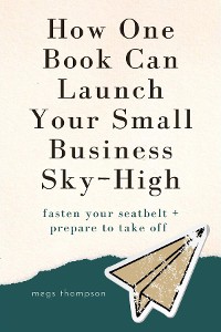 Cover How One Book Can Launch Your Small Business Sky-High