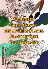 Cover Symboles de guérison des anciens Slaves. Glagolitique. Art-thérapie