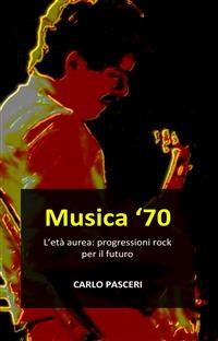 Cover Musica '70. L'età aurea: progressioni rock per il futuro