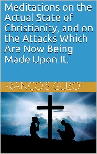 Cover Meditations on the Actual State of Christianity, and on the Attacks Which Are Now Being Made Upon It.