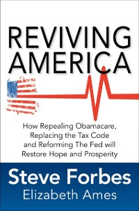 Cover Reviving America: How Repealing Obamacare, Replacing the Tax Code and Reforming The Fed will Restore Hope and Prosperity