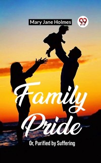 Cover Family Pride Or, Purified by Suffering