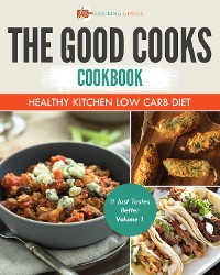 Cover The Good Cooks Cookbook: Healthy Kitchen Low Carb Diet - It Just Tastes Better Volume 1