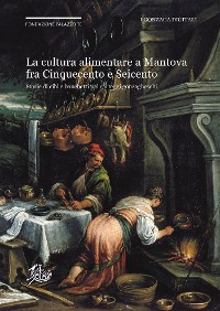 Cover La cultura alimentare a Mantova fra Cinquecento e Seicento negli Archivi Gonzaga