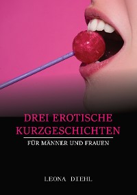Cover Drei Erotische Kurzgeschichten für Männer und Frauen