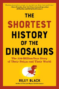 Cover The Shortest History of the Dinosaurs: The 230-Million-Year Story of Their Reign and Their World (The Shortest History Series)