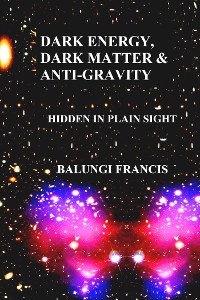 Cover Dark Energy, Dark Matter and Anti-Gravity: Hidden in Plain Sight (Hot Science)