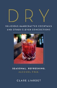 Cover Dry: Delicious Handcrafted Cocktails and Other Clever Concoctions - Seasonal, Refreshing, Alcohol-Free