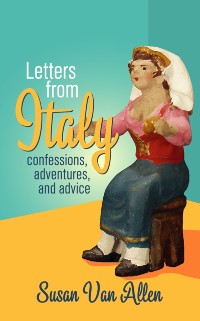 Cover Letters from Italy: Confessions, Adventures, and Advice