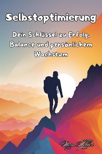 Cover Selbstoptimierung: Dein Schlüssel zu Erfolg, Balance und persönlichem Wachstum