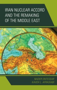 Cover Iran Nuclear Accord and the Remaking of the Middle East