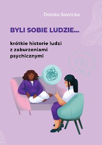 Cover Byli sobie ludzie... krótkie historie ludzi z zaburzeniami psychicznymi