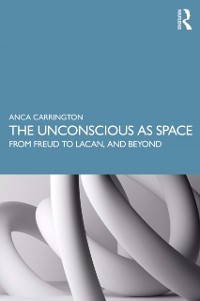 Cover The Unconscious as Space : From Freud to Lacan, and Beyond