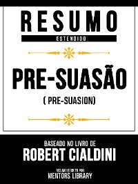 Cover Resumo Estendido - Pré-Suasão (Pre-Suasion) - Baseado No Livro De Robert Cialdini